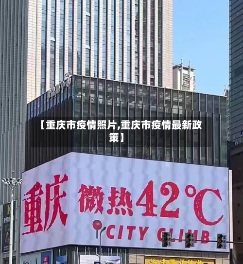 【重庆市疫情照片,重庆市疫情最新政策】