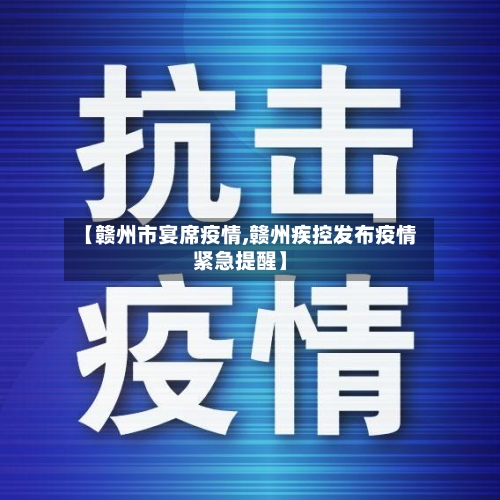【赣州市宴席疫情,赣州疾控发布疫情紧急提醒】-第3张图片