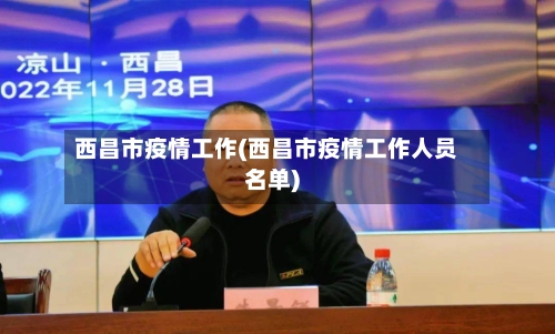 西昌市疫情工作(西昌市疫情工作人员名单)-第2张图片