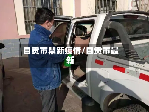 自贡市鼎新疫情/自贡市最新-第3张图片
