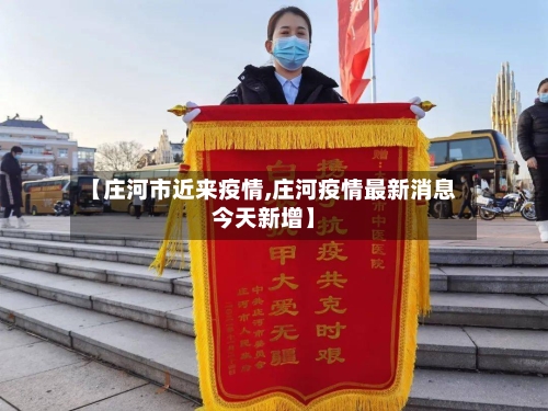 【庄河市近来疫情,庄河疫情最新消息今天新增】