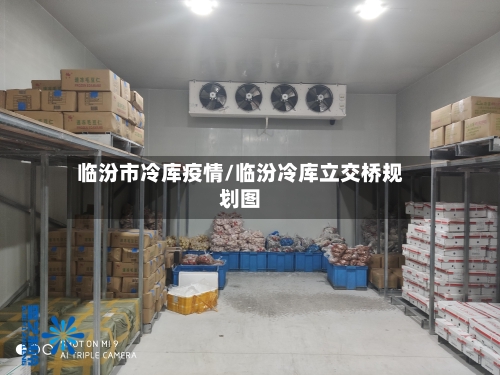 临汾市冷库疫情/临汾冷库立交桥规划图