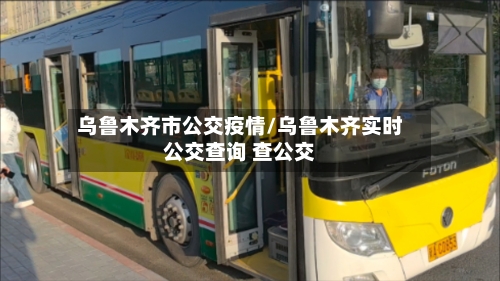 乌鲁木齐市公交疫情/乌鲁木齐实时公交查询 查公交
