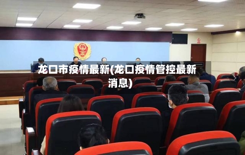 龙口市疫情最新(龙口疫情管控最新消息)