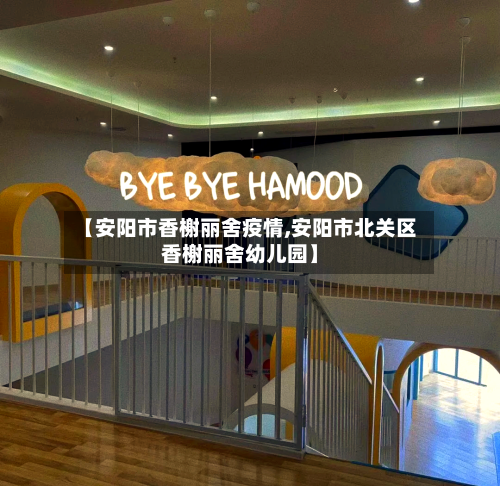 【安阳市香榭丽舍疫情,安阳市北关区香榭丽舍幼儿园】-第3张图片