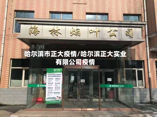哈尔滨市正大疫情/哈尔滨正大实业有限公司疫情-第3张图片