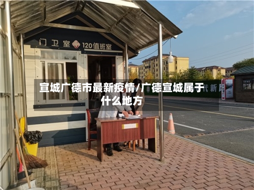 宣城广德市最新疫情/广德宣城属于什么地方