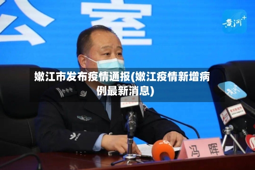 嫩江市发布疫情通报(嫩江疫情新增病例最新消息)-第2张图片