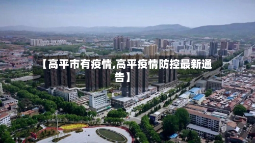 【高平市有疫情,高平疫情防控最新通告】