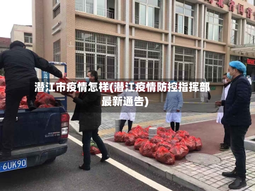 潜江市疫情怎样(潜江疫情防控指挥部最新通告)