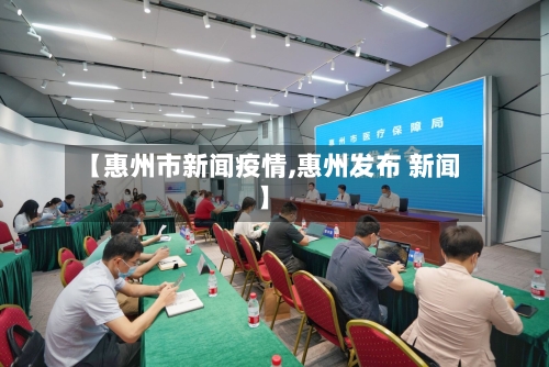【惠州市新闻疫情,惠州发布 新闻】