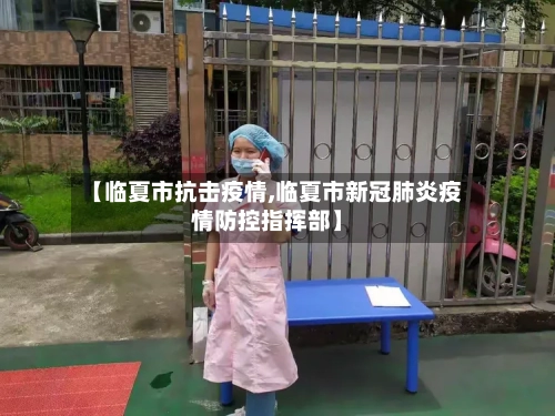 【临夏市抗击疫情,临夏市新冠肺炎疫情防控指挥部】-第2张图片