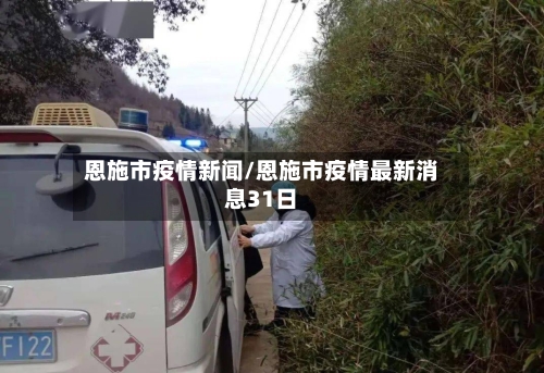恩施市疫情新闻/恩施市疫情最新消息31日