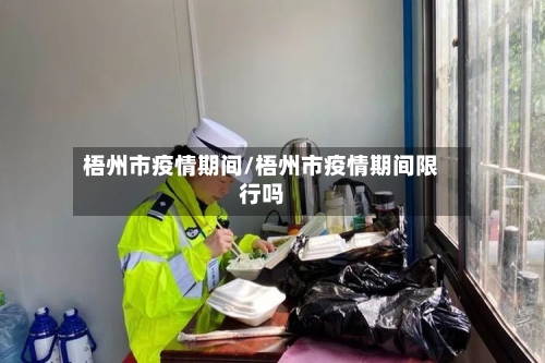 梧州市疫情期间/梧州市疫情期间限行吗-第2张图片