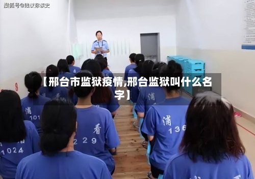 【邢台市监狱疫情,邢台监狱叫什么名字】-第3张图片