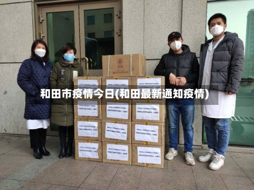 和田市疫情今日(和田最新通知疫情)