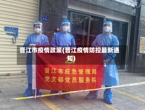 晋江市疫情政策(晋江疫情防控最新通知)-第2张图片