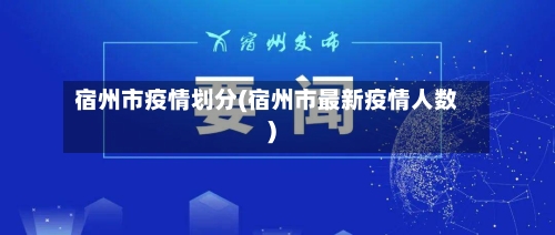 宿州市疫情划分(宿州市最新疫情人数)-第2张图片