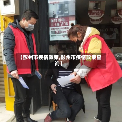 【彭州市疫情政策,彭州市疫情政策查询】