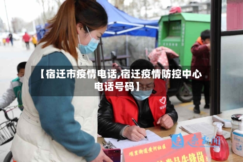 【宿迁市疫情电话,宿迁疫情防控中心电话号码】