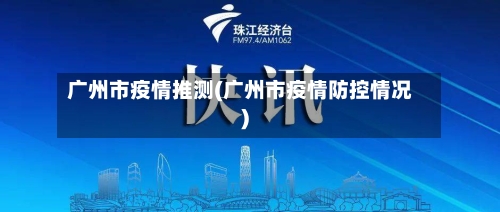 广州市疫情推测(广州市疫情防控情况)-第2张图片