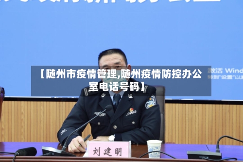 【随州市疫情管理,随州疫情防控办公室电话号码】