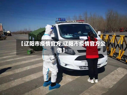 【辽阳市疫情官方,辽阳市疫情官方公告】