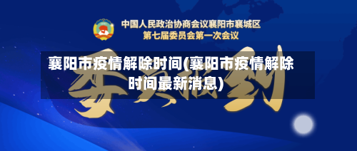 襄阳市疫情解除时间(襄阳市疫情解除时间最新消息)
