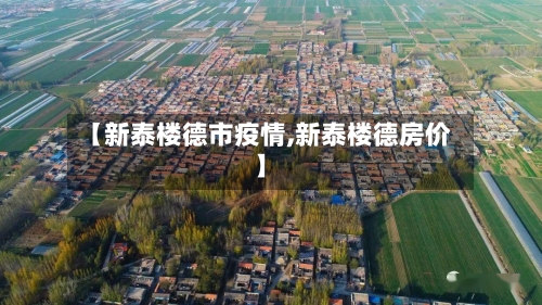 【新泰楼德市疫情,新泰楼德房价】