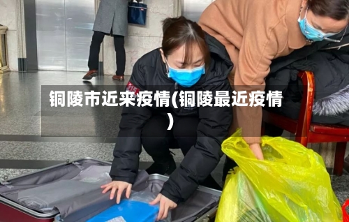 铜陵市近来疫情(铜陵最近疫情)