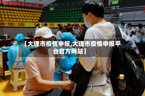 【大理市疫情申报,大理市疫情申报平台官方网站】-第2张图片
