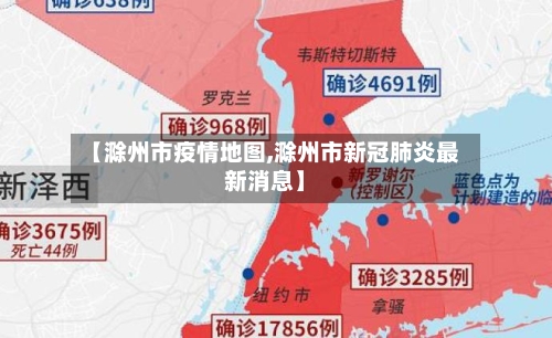 【滁州市疫情地图,滁州市新冠肺炎最新消息】