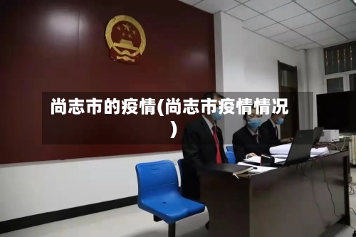 尚志市的疫情(尚志市疫情情况)-第3张图片