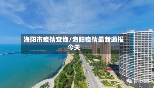 海阳市疫情查询/海阳疫情最新通报今天-第3张图片
