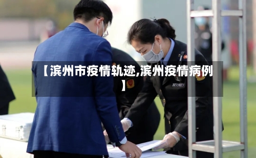 【滨州市疫情轨迹,滨州疫情病例】