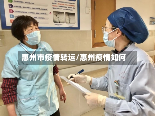 惠州市疫情转运/惠州疫情如何