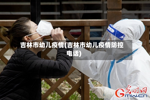 吉林市幼儿疫情(吉林市幼儿疫情防控电话)-第2张图片