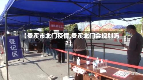 【贵溪市北门疫情,贵溪北门会规划吗?】