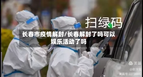 长春市疫情解封/长春解封了吗可以娱乐活动了吗-第2张图片
