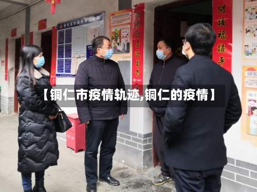 【铜仁市疫情轨迹,铜仁的疫情】
