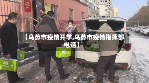【乌苏市疫情开学,乌苏市疫情指挥部电话】