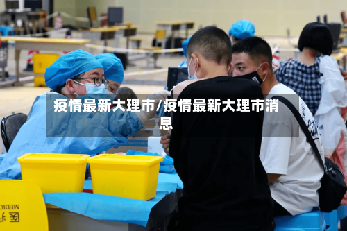 疫情最新大理市/疫情最新大理市消息-第3张图片