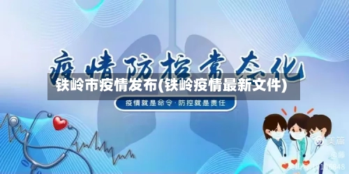 铁岭市疫情发布(铁岭疫情最新文件)