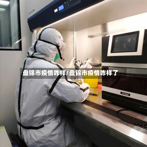 盘锦市疫情咋样/盘锦市疫情咋样了