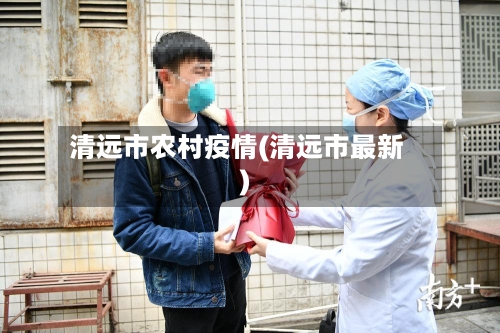 清远市农村疫情(清远市最新)