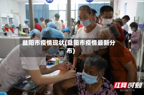 益阳市疫情现状(益阳市疫情最新分布)