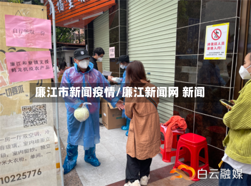 廉江市新闻疫情/廉江新闻网 新闻-第2张图片