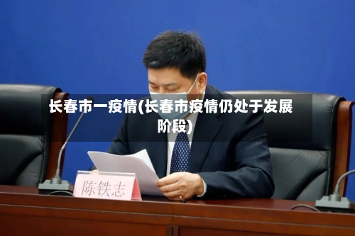长春市一疫情(长春市疫情仍处于发展阶段)