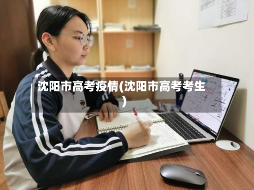 沈阳市高考疫情(沈阳市高考考生)