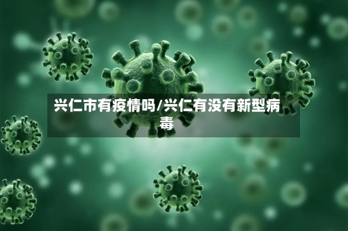 兴仁市有疫情吗/兴仁有没有新型病毒